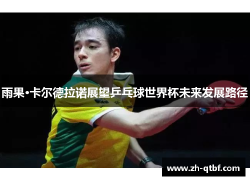 雨果·卡尔德拉诺展望乒乓球世界杯未来发展路径