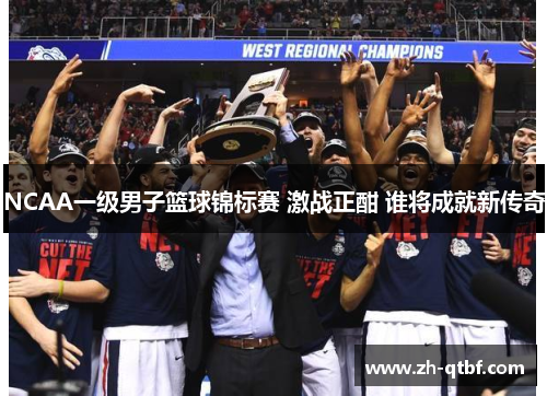 NCAA一级男子篮球锦标赛 激战正酣 谁将成就新传奇
