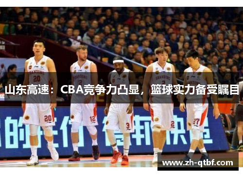 山东高速：CBA竞争力凸显，篮球实力备受瞩目
